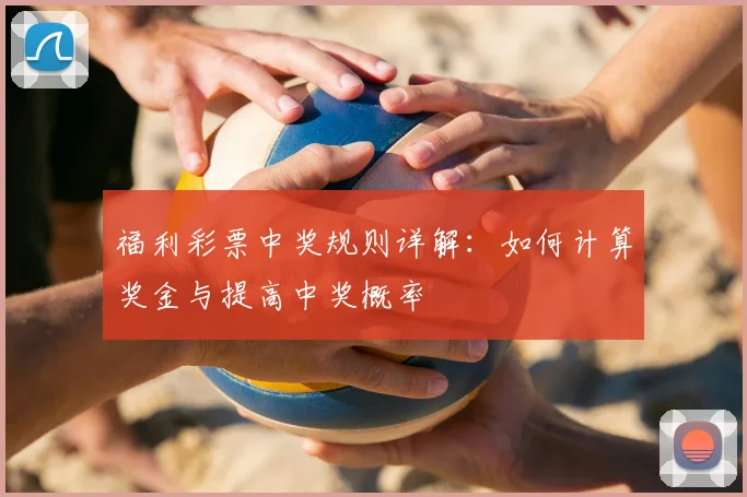 福利彩票中奖规则详解：如何计算奖金与提高中奖概率